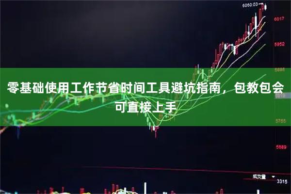 零基础使用工作节省时间工具避坑指南，包教包会可直接上手